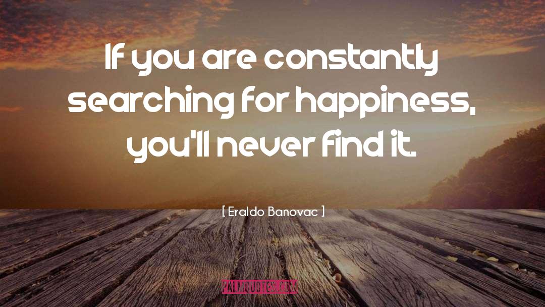 Searching For Happiness quotes by Eraldo Banovac