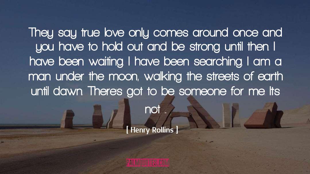 Searching Someone To Love quotes by Henry Rollins