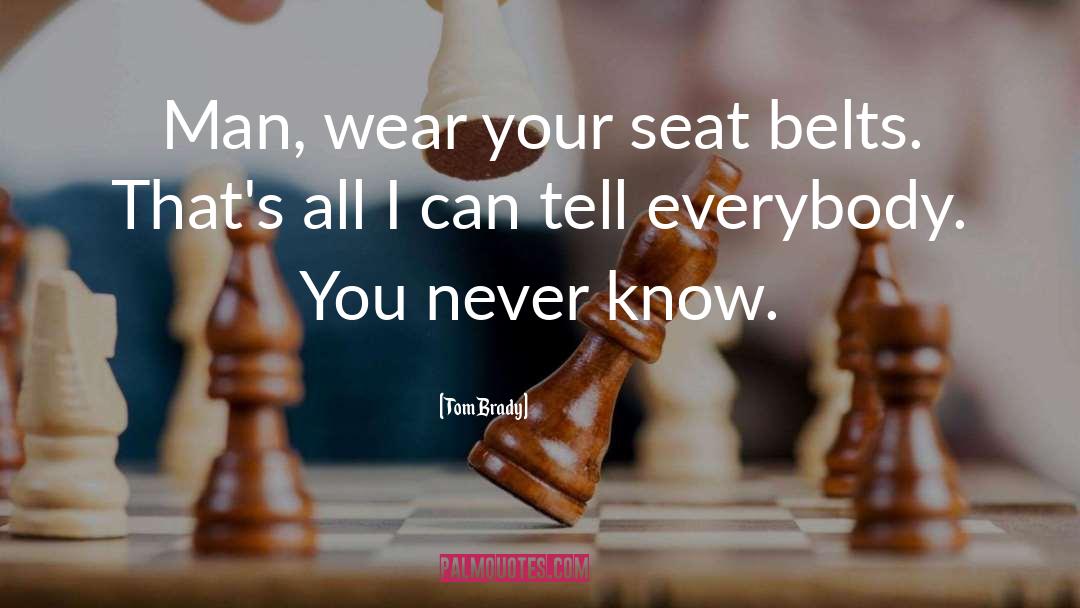 Seat Belts quotes by Tom Brady