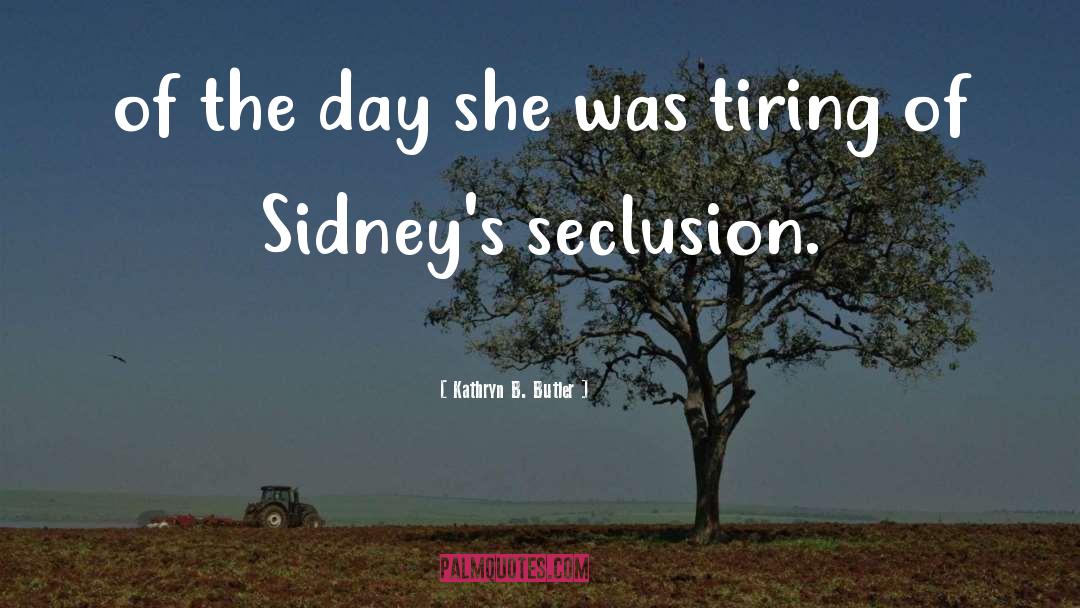 Seclusion quotes by Kathryn B. Butler