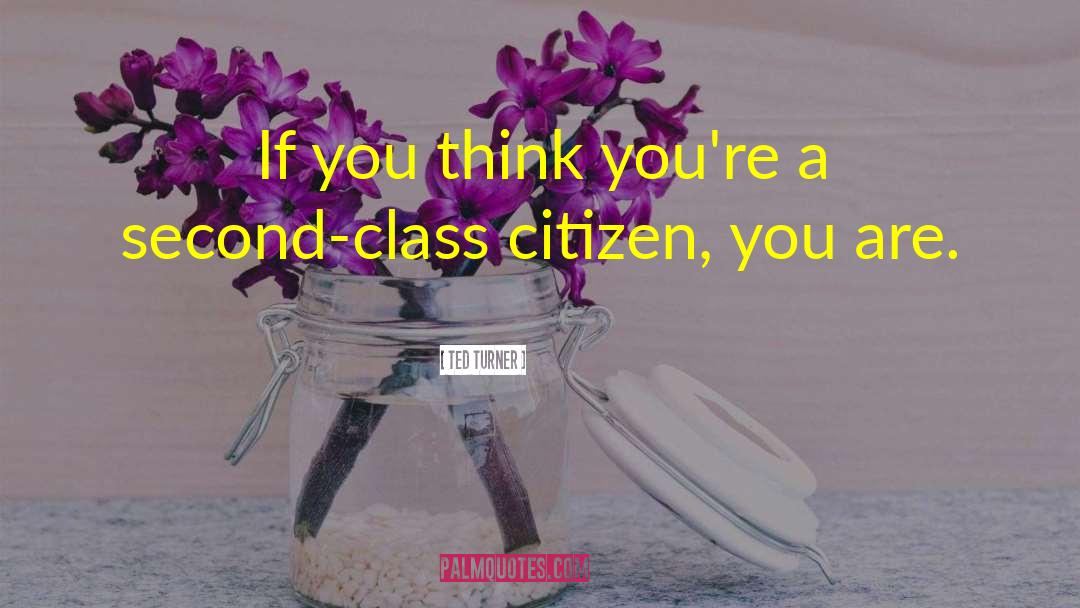 Second Class Citizens quotes by Ted Turner