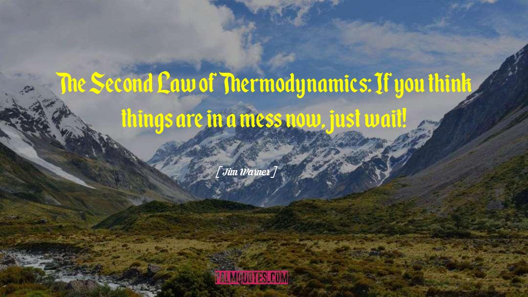 Second Law Of Thermodynamics quotes by Jim Warner