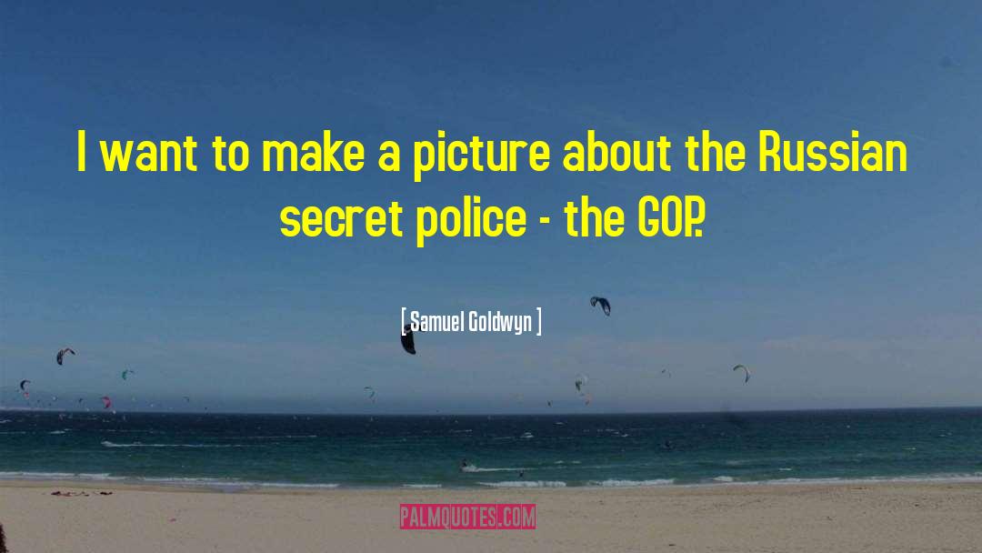 Secret Police quotes by Samuel Goldwyn