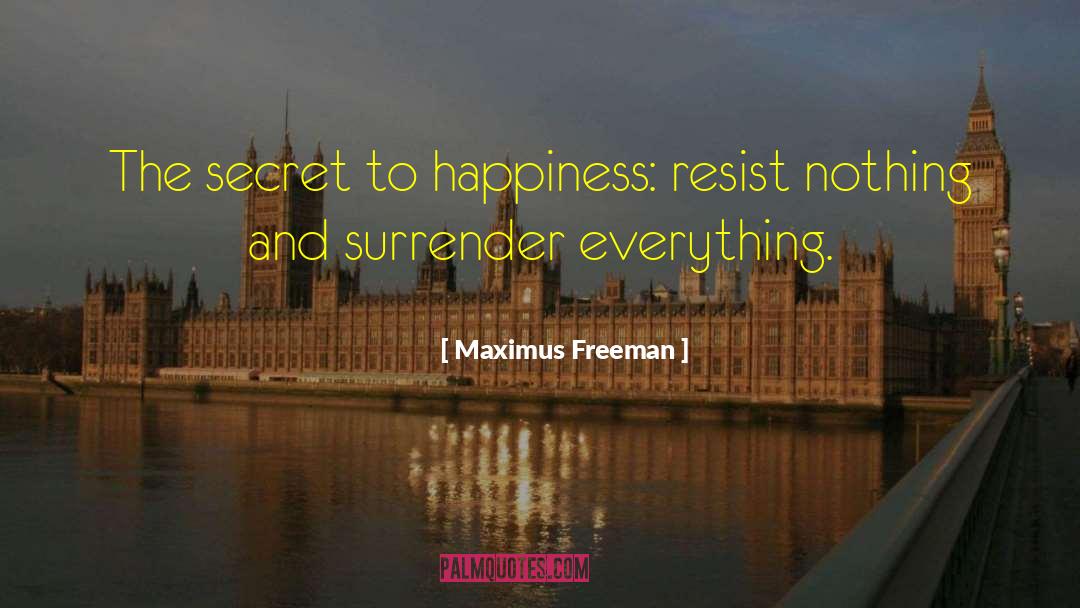 Secret To Happiness quotes by Maximus Freeman