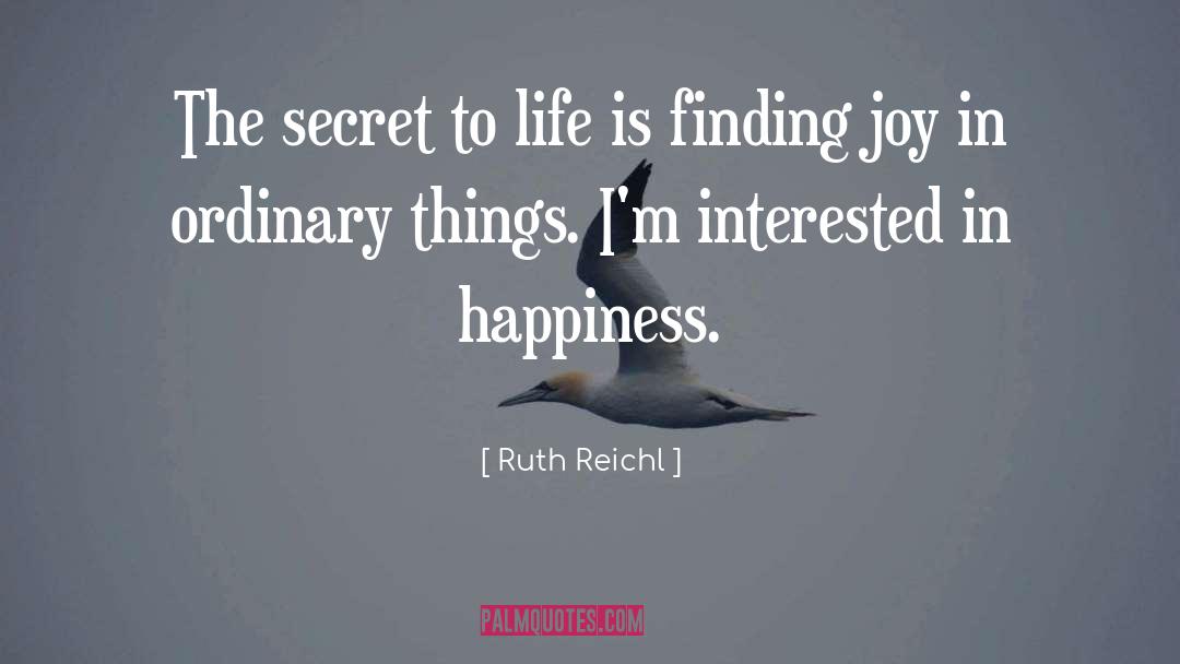 Secret To Life quotes by Ruth Reichl