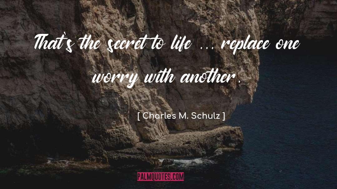Secret To Life quotes by Charles M. Schulz