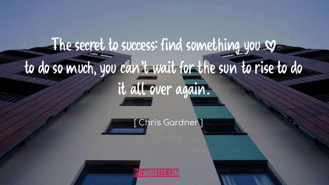 Secret To Success quotes by Chris Gardner