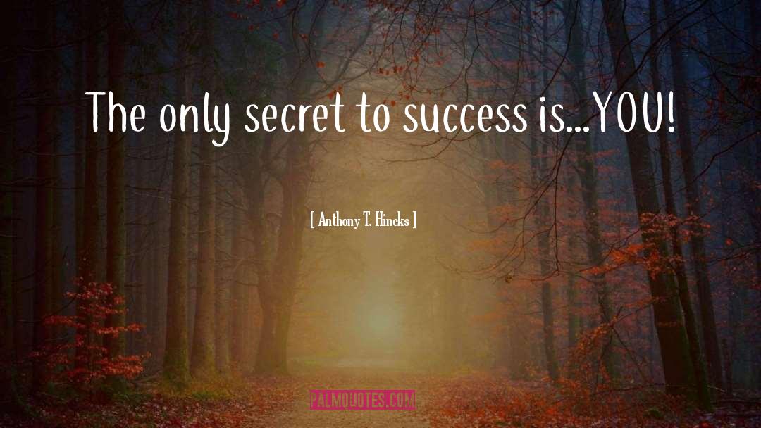 Secret To Success quotes by Anthony T. Hincks