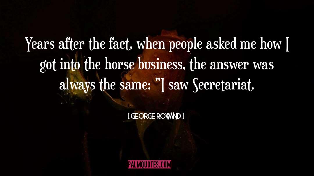 Secretariat quotes by George Rowand