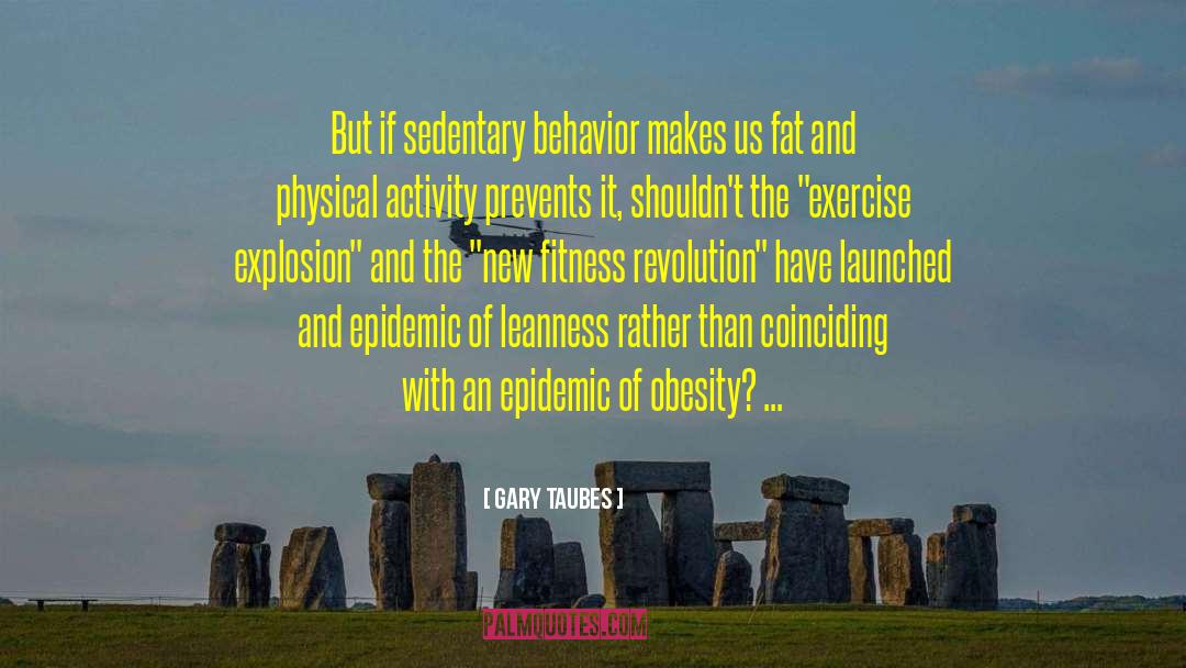 Sedentary quotes by Gary Taubes