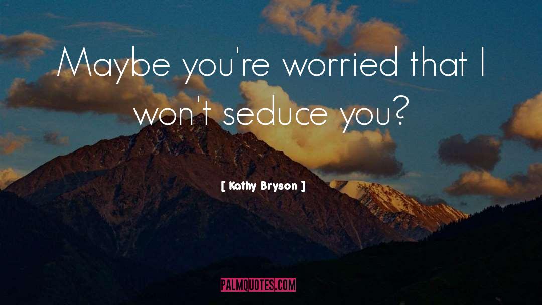 Seduce quotes by Kathy Bryson
