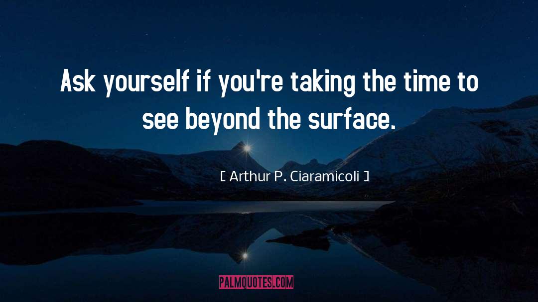 See Beyond quotes by Arthur P. Ciaramicoli