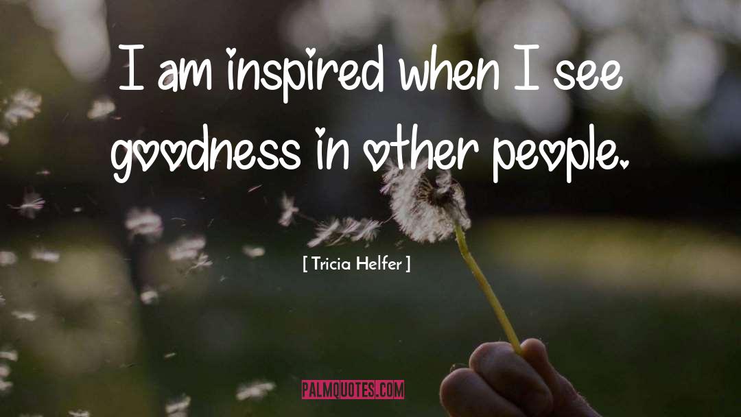 See Goodness In Everyone quotes by Tricia Helfer