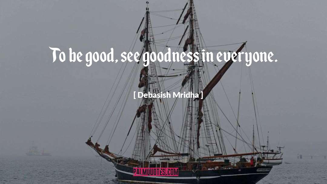 See Goodness In Everyone quotes by Debasish Mridha