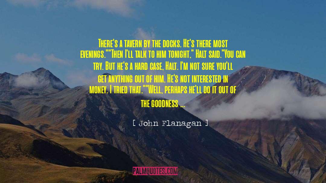 See Goodness In Everyone quotes by John Flanagan