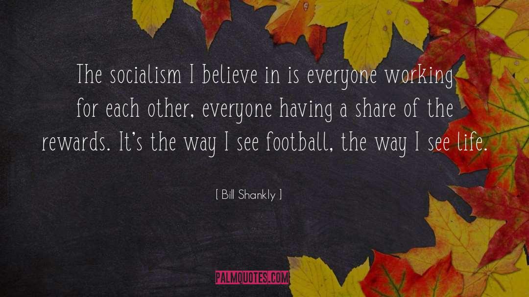 See Life quotes by Bill Shankly
