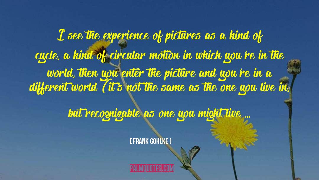 See The World With Your Mind quotes by Frank Gohlke