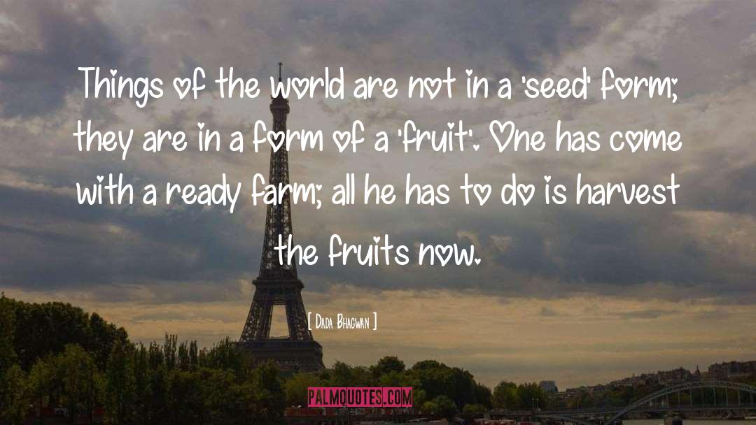 Seed Harvest Time quotes by Dada Bhagwan