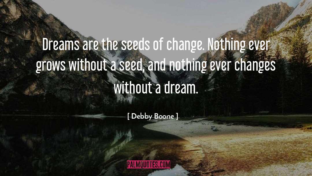 Seeds Of Change quotes by Debby Boone