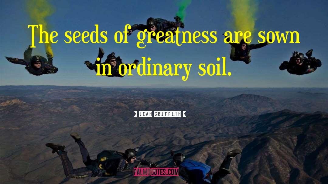 Seeds Of Greatness quotes by Leah Griffith