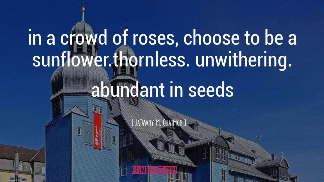 Seeds quotes by JaTawny M. Chatmon
