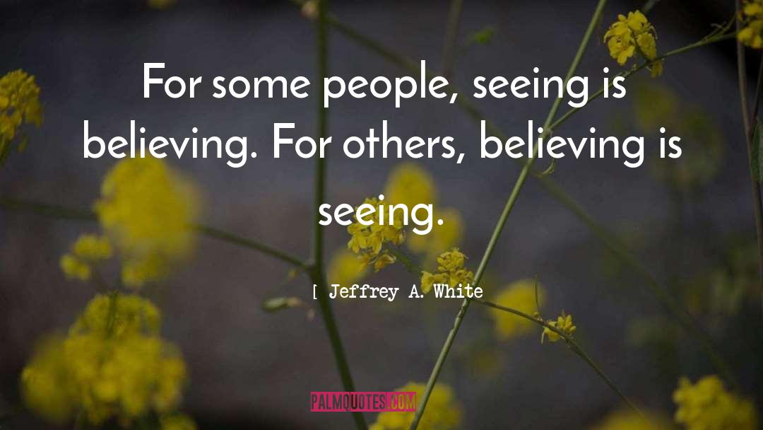 Seeing Is Believing quotes by Jeffrey A. White