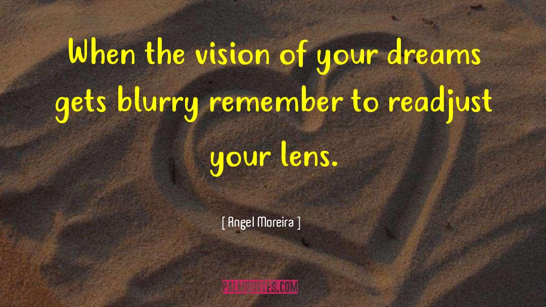 Seeing Life Through A Lens quotes by Angel Moreira