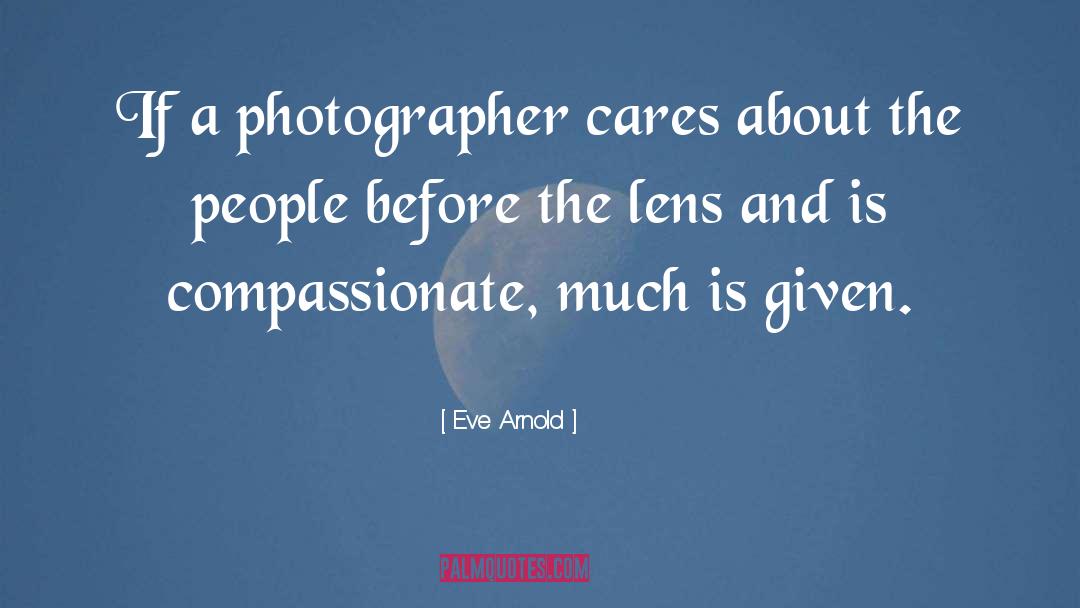 Seeing Life Through A Lens quotes by Eve Arnold