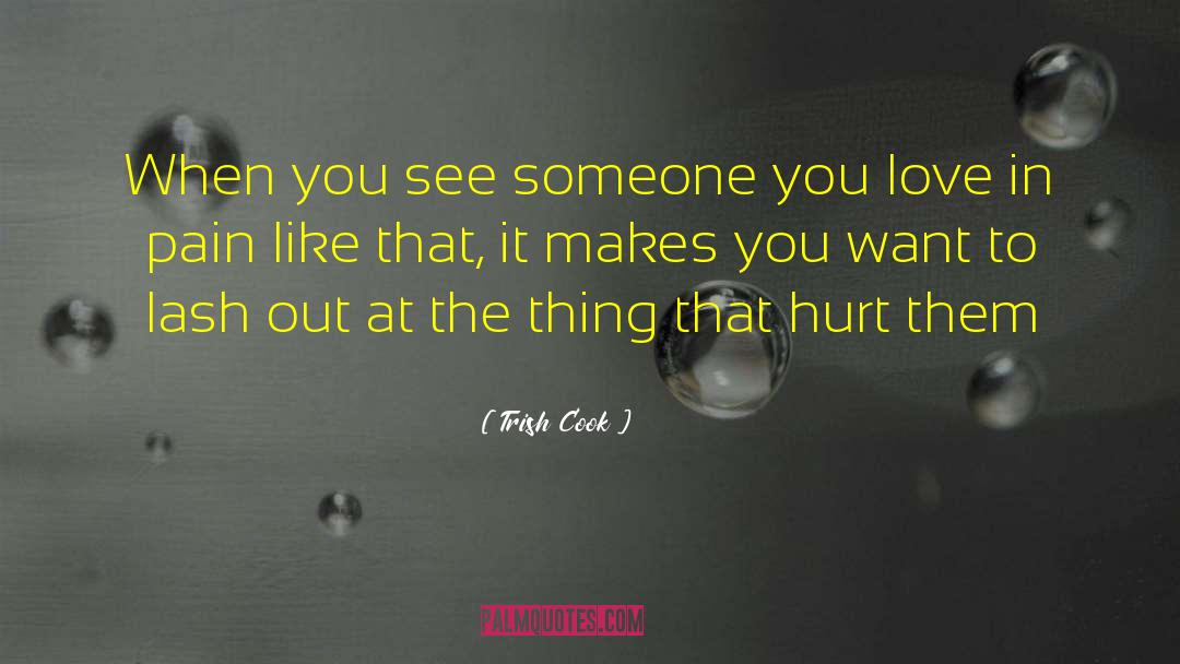 Seeing Someone You Love In Pain quotes by Trish Cook