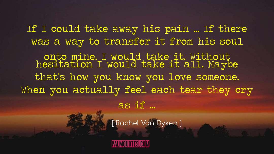 Seeing Someone You Love In Pain quotes by Rachel Van Dyken