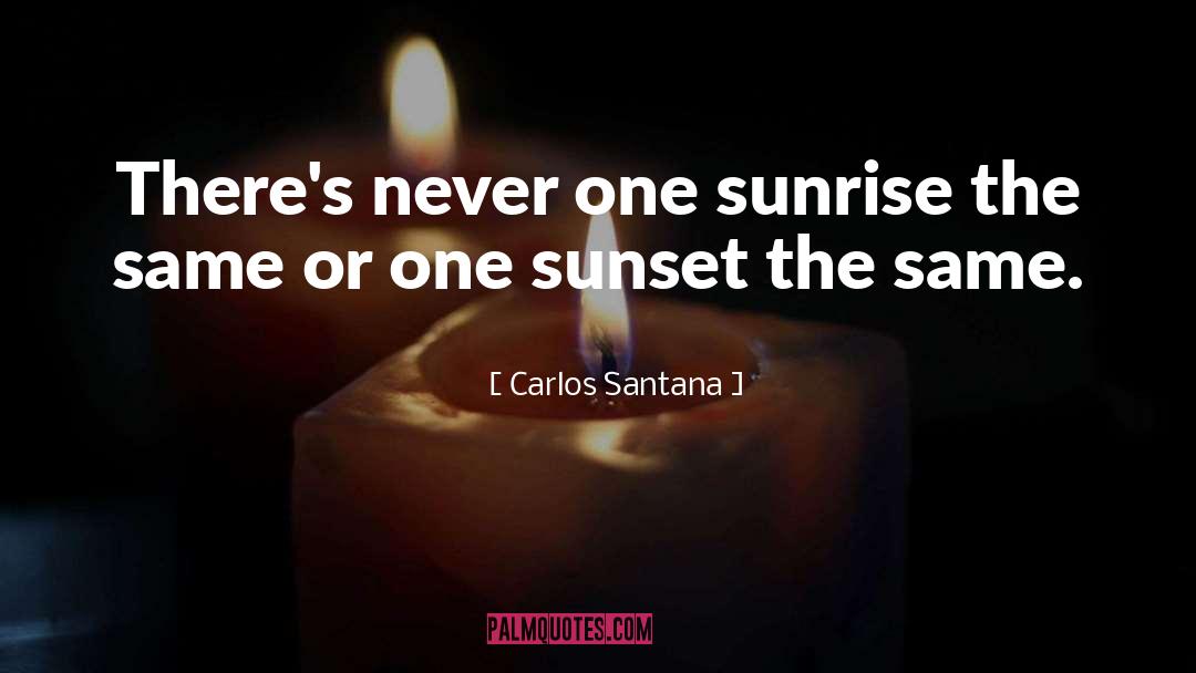 Seeing Sunrise quotes by Carlos Santana