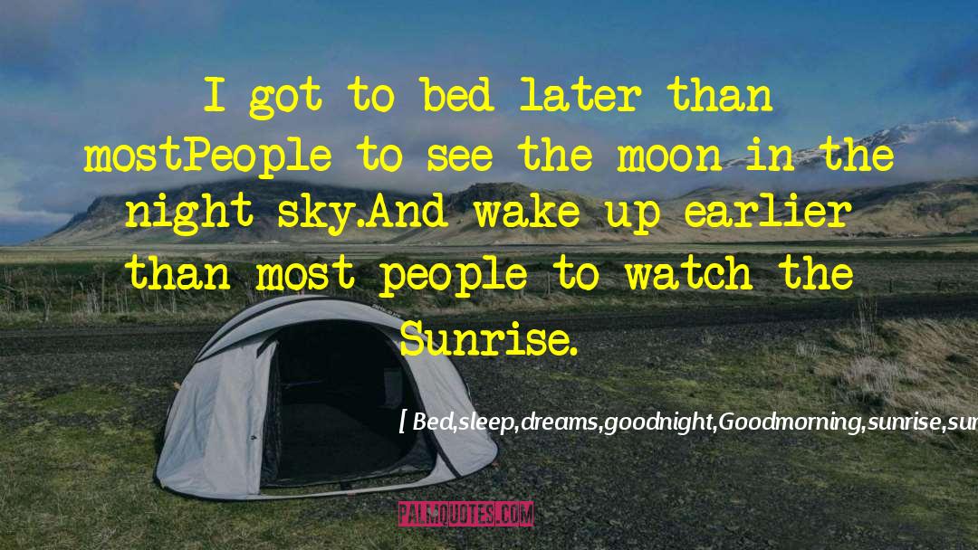 Seeing Sunrise quotes by Bed,sleep,dreams,goodnight,Goodmorning,sunrise,sunset.