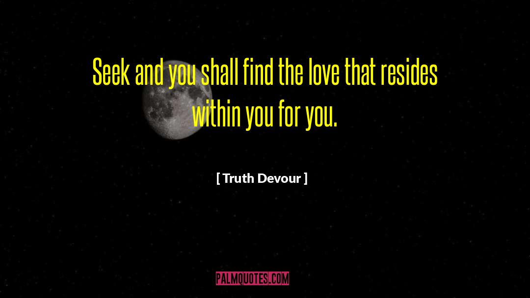 Seek And You Shall Find quotes by Truth Devour