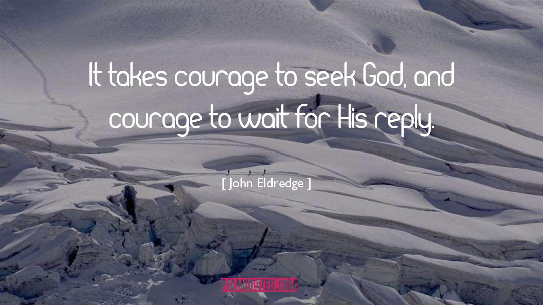 Seek God quotes by John Eldredge