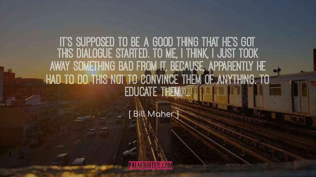 Seek Good Things quotes by Bill Maher