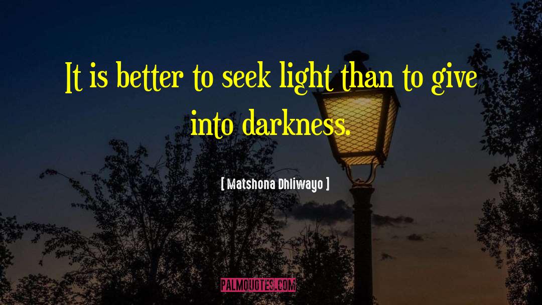 Seek Light quotes by Matshona Dhliwayo