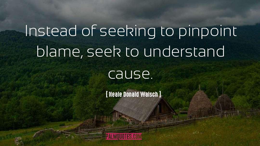 Seek To Understand quotes by Neale Donald Walsch
