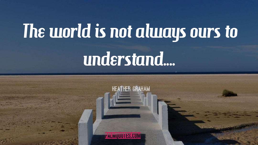 Seek To Understand quotes by Heather Graham