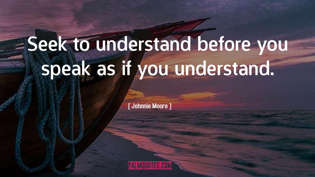 Seek To Understand quotes by Johnnie Moore