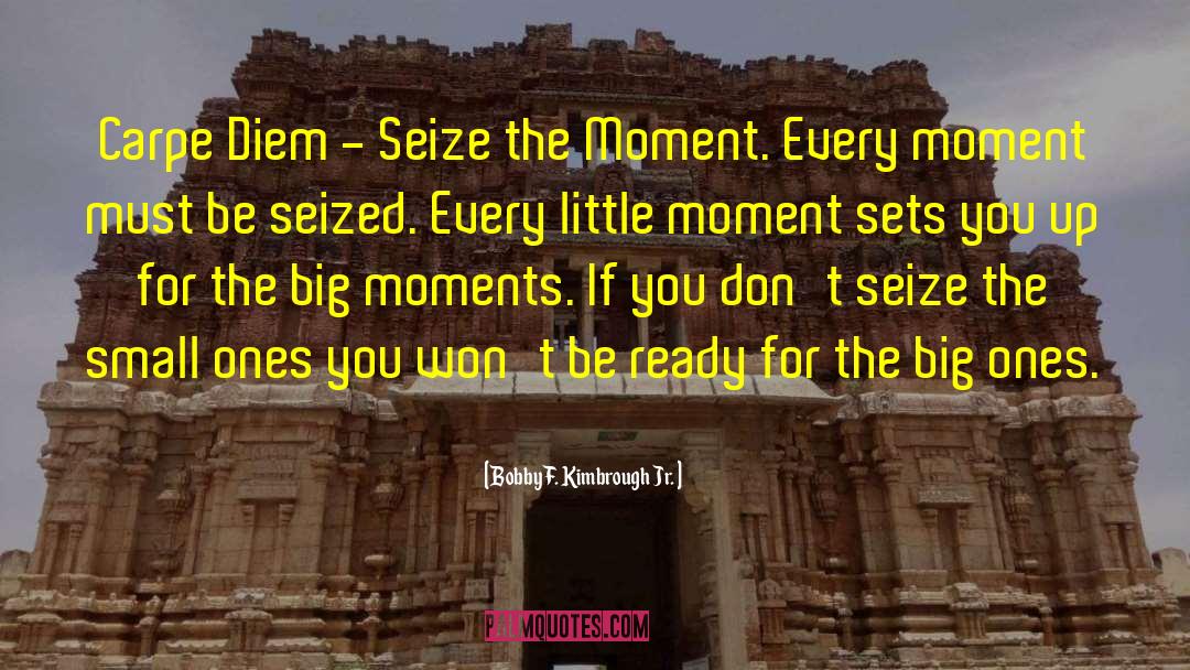 Seize The Moment quotes by Bobby F. Kimbrough Jr.