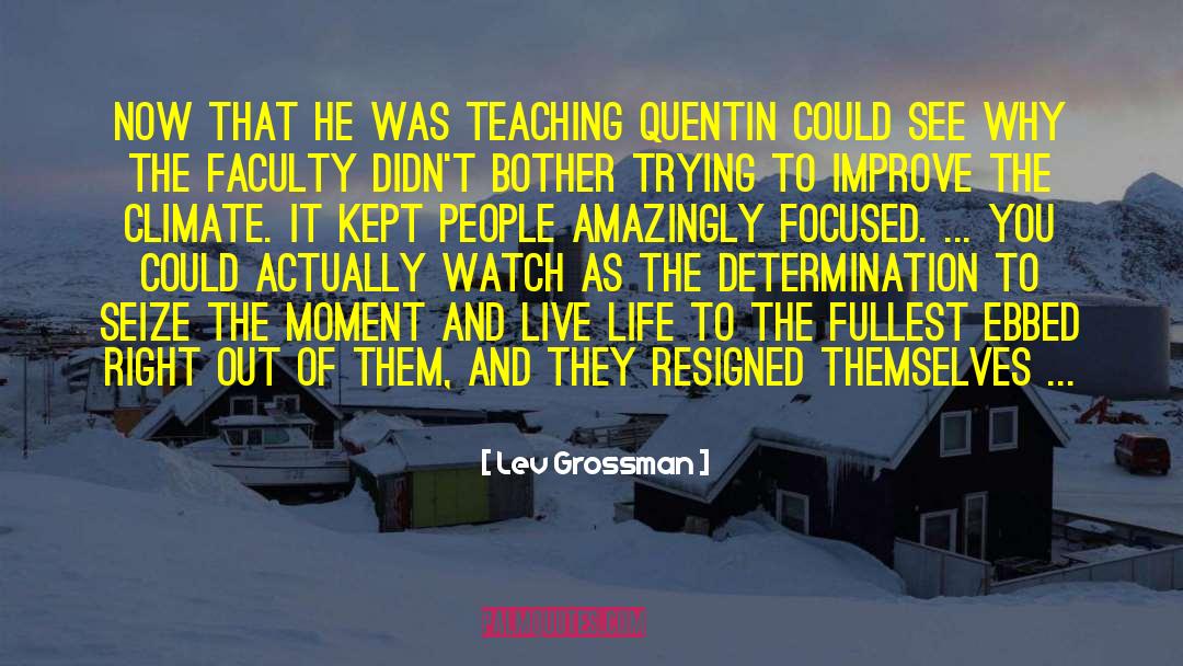 Seize The Moment quotes by Lev Grossman