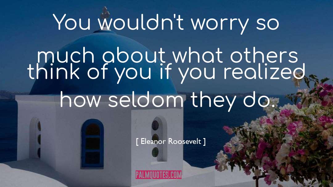 Seldom quotes by Eleanor Roosevelt