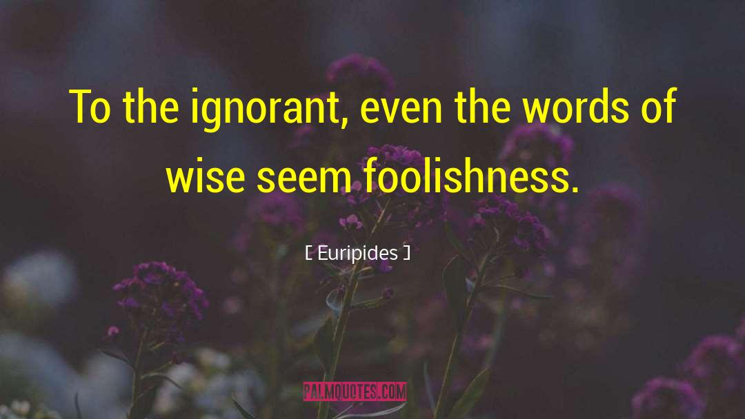 Selectively Ignorant quotes by Euripides
