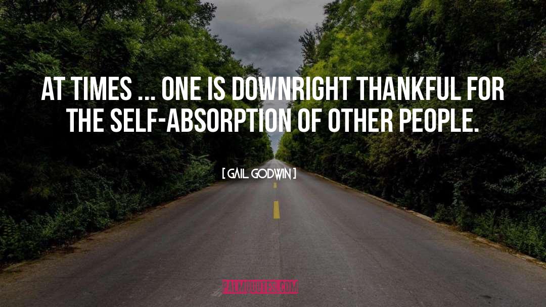 Self Absorption quotes by Gail Godwin