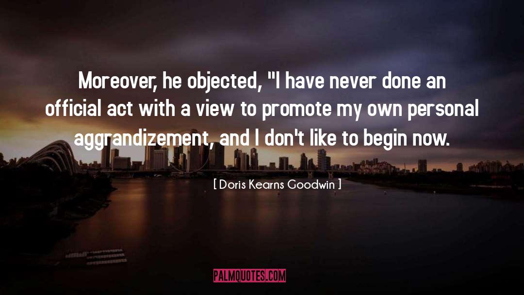 Self Aggrandizement quotes by Doris Kearns Goodwin
