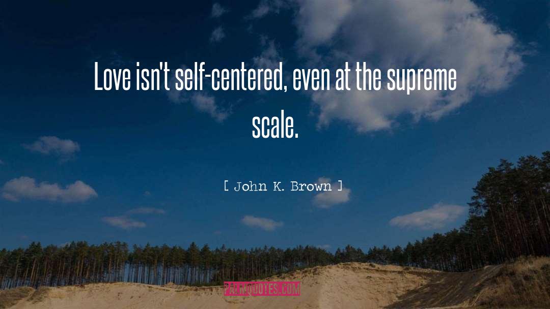 Self Centered quotes by John K. Brown
