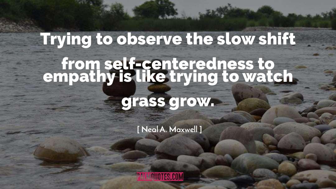 Self Centeredness quotes by Neal A. Maxwell