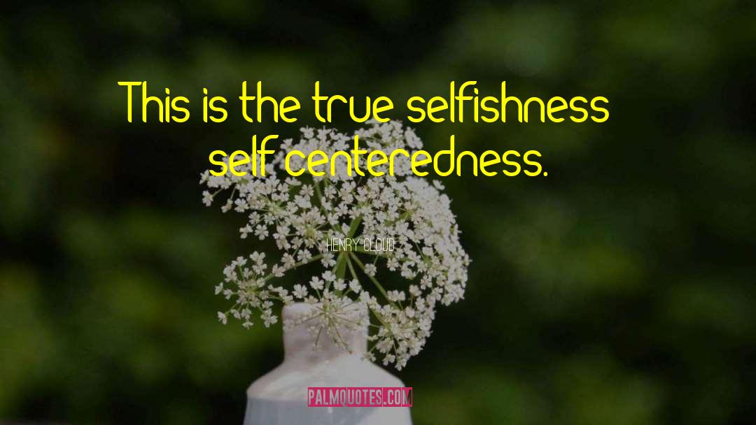 Self Centeredness quotes by Henry Cloud