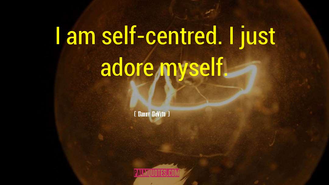 Self Centred quotes by Danny DeVito