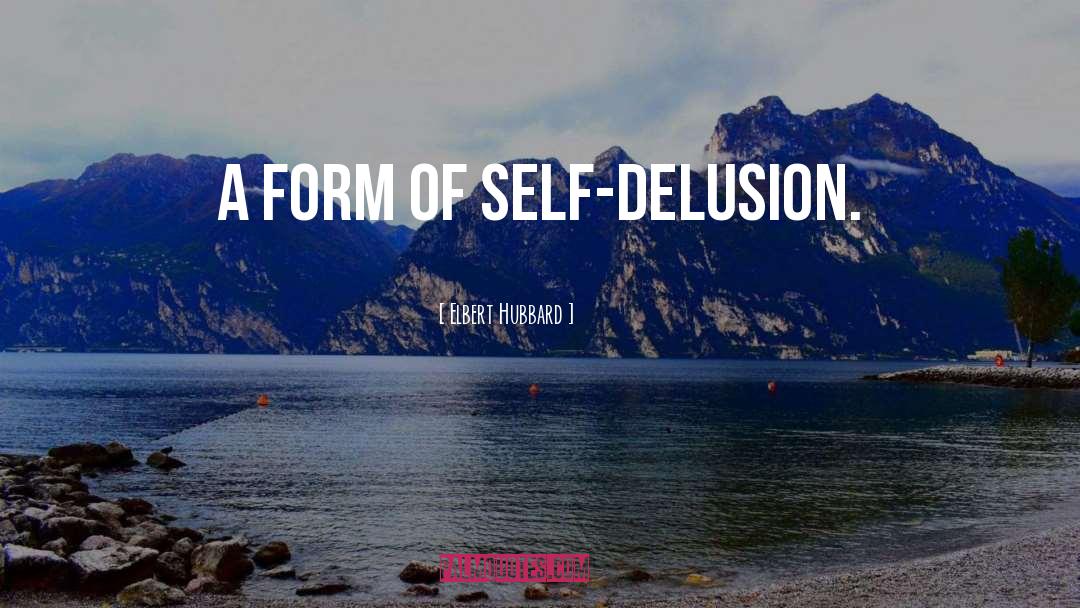 Self Delusion quotes by Elbert Hubbard